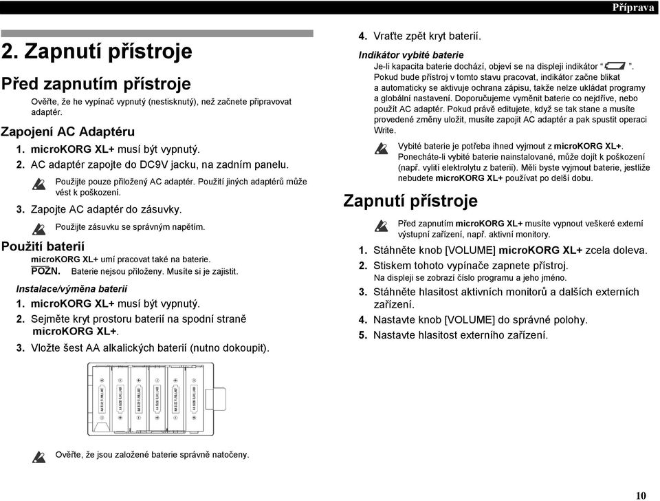 microkorg XL+ umí pracovat také na baterie. POZN. Baterie nejsou přiloženy. Musíte si je zajistit. Instalace/výměna baterií 1. microkorg XL+ musí být vypnutý. 2.