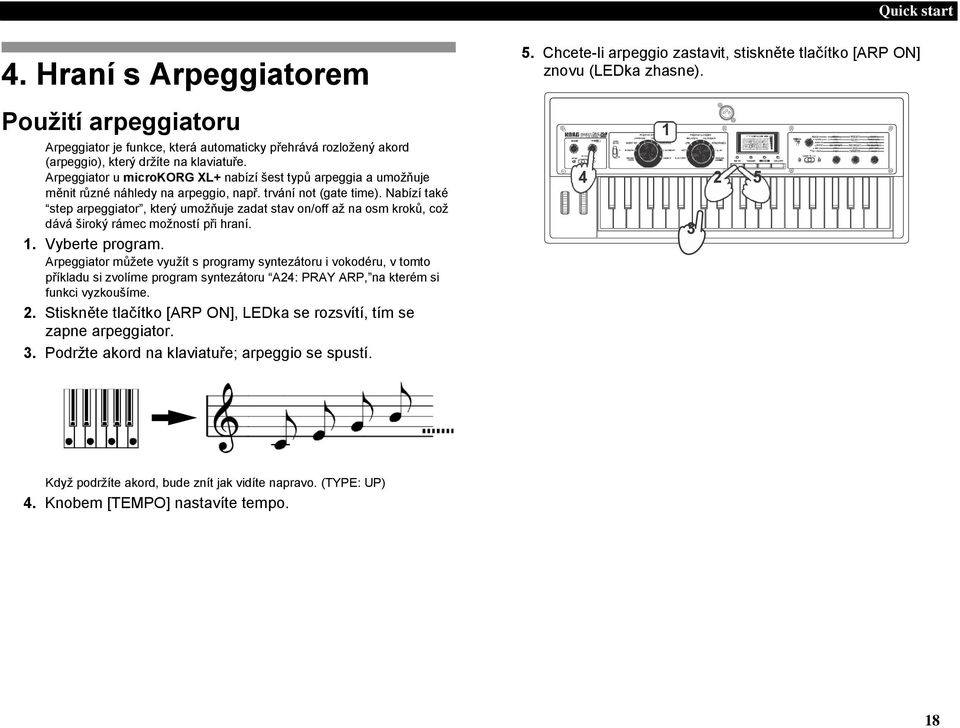 Nabízí také step arpeggiator, který umožňuje zadat stav on/off až na osm kroků, což dává široký rámec možností při hraní. 1. Vyberte program.