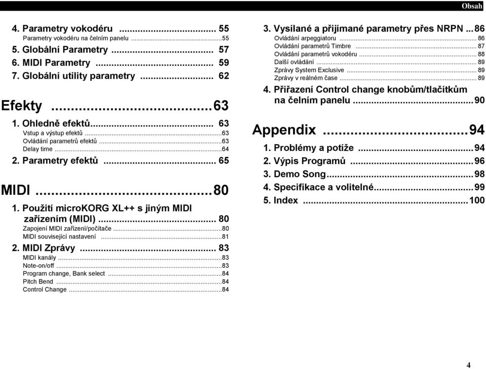 .. 80 Zapojení MIDI zařízení/počítače... 80 MIDI související nastavení... 81 2. MIDI Zprávy... 83 MIDI kanály... 83 Note-on/off... 83 Program change, Bank select... 84 Pitch Bend... 84 Control Change.