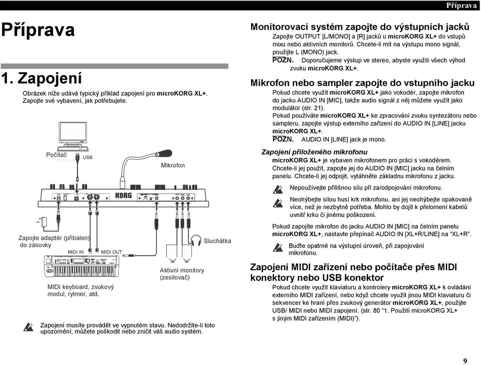 Nedodržíte-li toto upozornění, můžete poškodit nebo zničit váš audio systém.