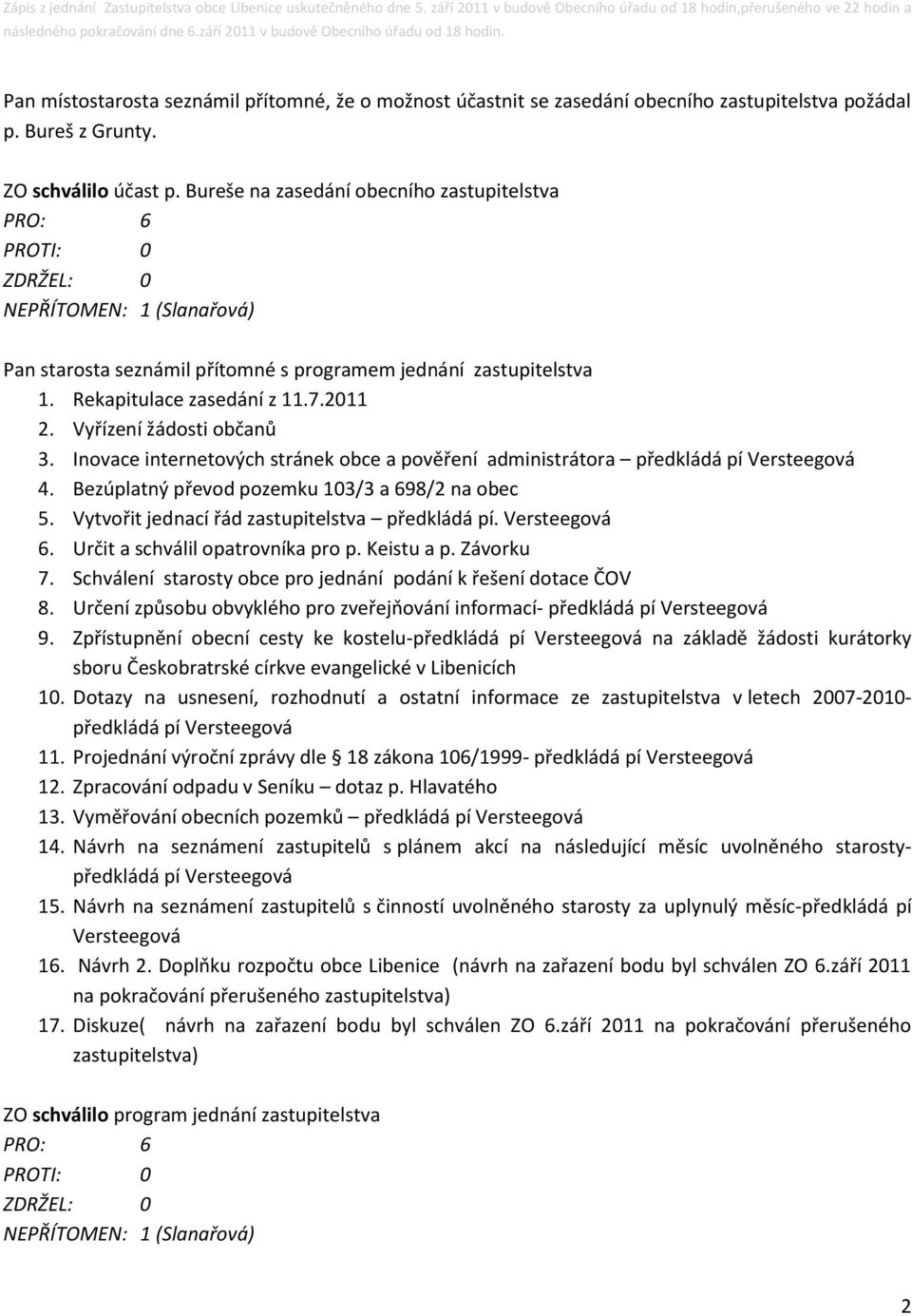 Inovace internetových stránek obce a pověření administrátora předkládá pí Versteegová 4. Bezúplatný převod pozemku 103/3 a 698/2 na obec 5. Vytvořit jednací řád zastupitelstva předkládá pí.