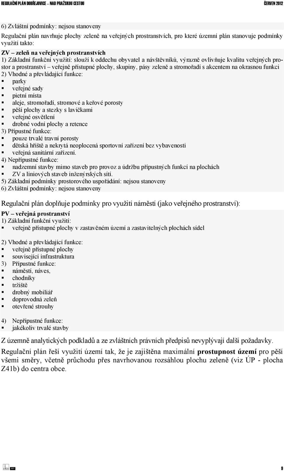 na okrasnou funkci 2) Vhodné a převládající funkce: parky veřejné sady pietní místa aleje, stromořadí, stromové a keřové porosty pěší plochy a stezky s lavičkami veřejné osvětlení drobné vodní plochy