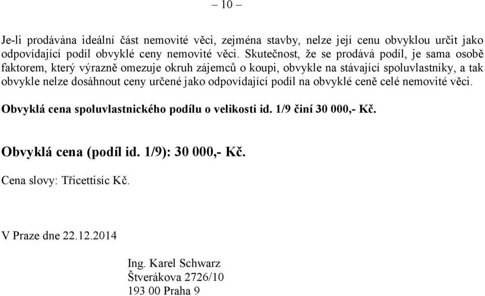 nelze dosáhnout ceny určené jako odpovídající podíl na obvyklé ceně celé nemovité věci. Obvyklá cena spoluvlastnického podílu o velikosti id.