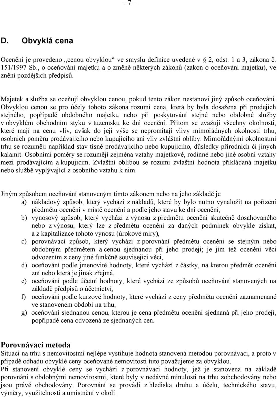 Majetek a služba se oceňují obvyklou cenou, pokud tento zákon nestanoví jiný způsob oceňování.