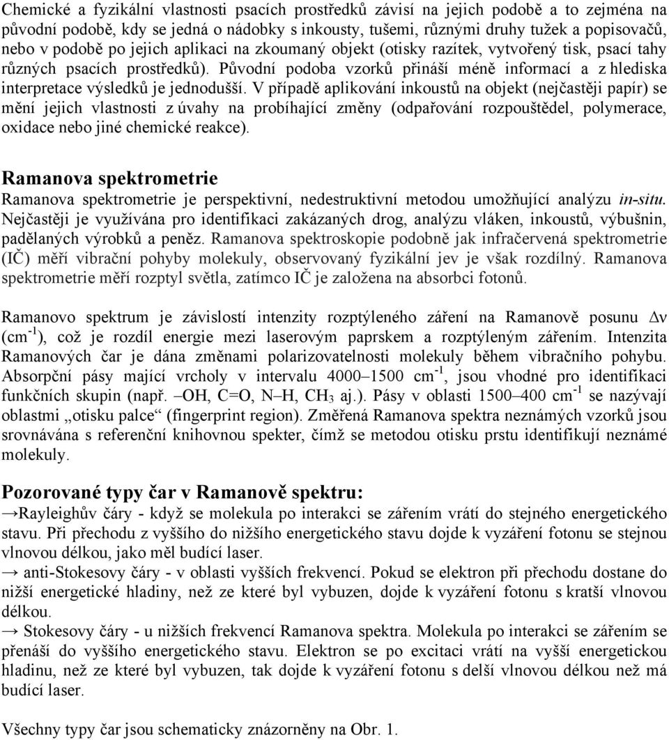 Původní podoba vzorků přináší méně informací a z hlediska interpretace výsledků je jednodušší.