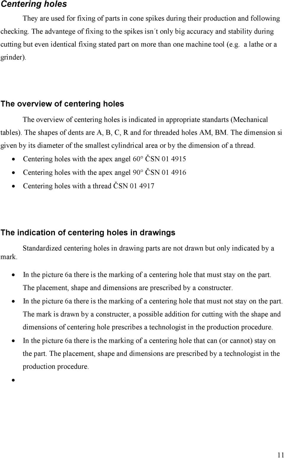 The overview of centering holes The overview of centering holes is indicated in appropriate standarts (Mechanical tables). The shapes of dents are A, B, C, R and for threaded holes AM, BM.