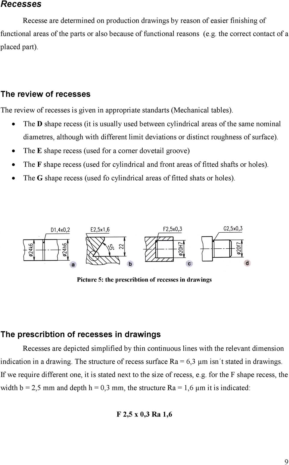 The D shape recess (it is usually used between cylindrical areas of the same nominal diametres, although with different limit deviations or distinct roughness of surface).