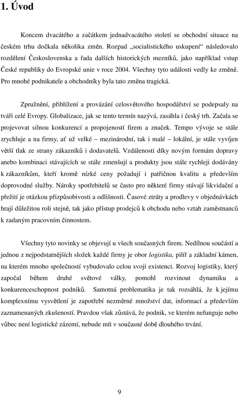 Všechny tyto události vedly ke změně. Pro mnohé podnikatele a obchodníky byla tato změna tragická. Zpružnění, přiblížení a provázání celosvětového hospodářství se podepsaly na tváři celé Evropy.