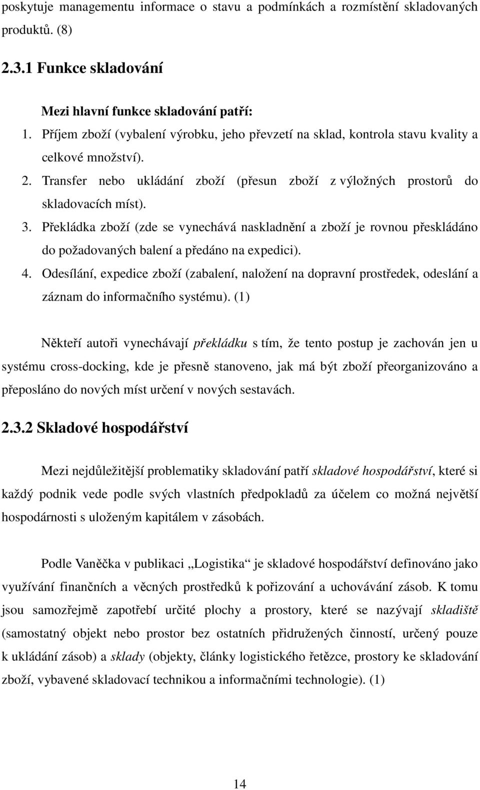 Překládka zboží (zde se vynechává naskladnění a zboží je rovnou přeskládáno do požadovaných balení a předáno na expedici). 4.