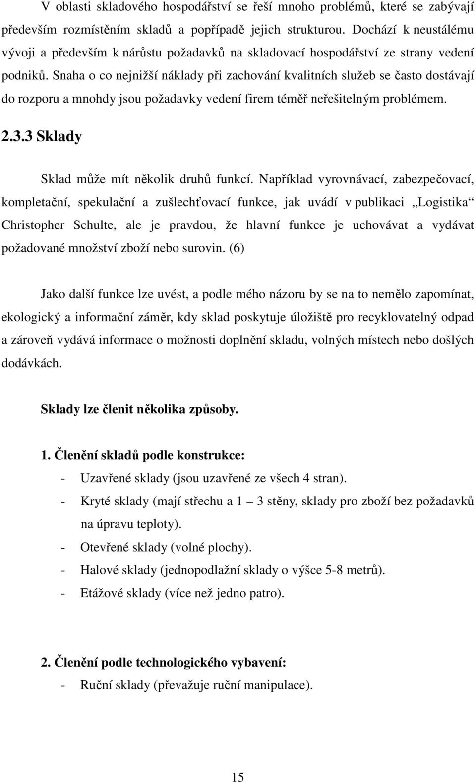 Snaha o co nejnižší náklady při zachování kvalitních služeb se často dostávají do rozporu a mnohdy jsou požadavky vedení firem téměř neřešitelným problémem. 2.3.