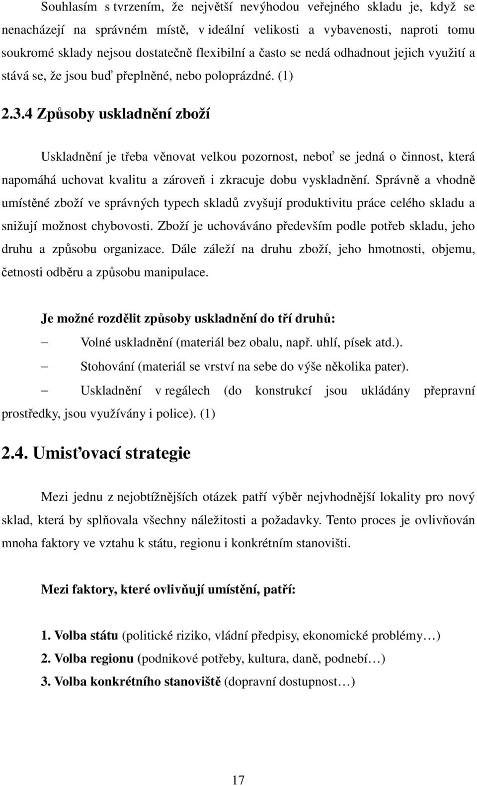 4 Způsoby uskladnění zboží Uskladnění je třeba věnovat velkou pozornost, neboť se jedná o činnost, která napomáhá uchovat kvalitu a zároveň i zkracuje dobu vyskladnění.