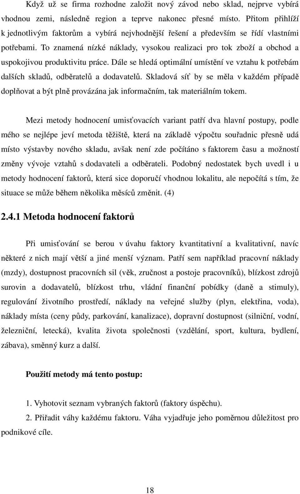 To znamená nízké náklady, vysokou realizaci pro tok zboží a obchod a uspokojivou produktivitu práce. Dále se hledá optimální umístění ve vztahu k potřebám dalších skladů, odběratelů a dodavatelů.