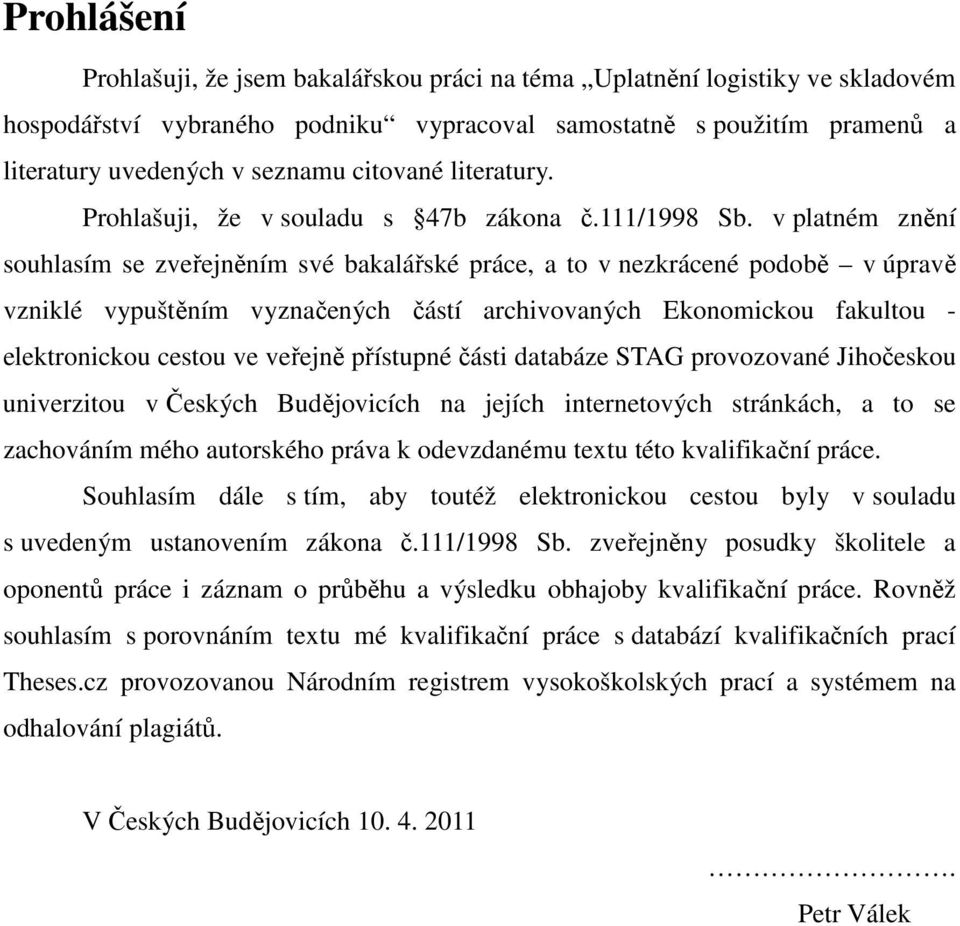 v platném znění souhlasím se zveřejněním své bakalářské práce, a to v nezkrácené podobě v úpravě vzniklé vypuštěním vyznačených částí archivovaných Ekonomickou fakultou - elektronickou cestou ve