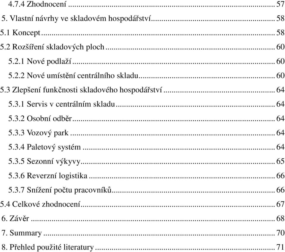 .. 64 5.3.2 Osobní odběr... 64 5.3.3 Vozový park... 64 5.3.4 Paletový systém... 64 5.3.5 Sezonní výkyvy... 65 5.3.6 Reverzní logistika.