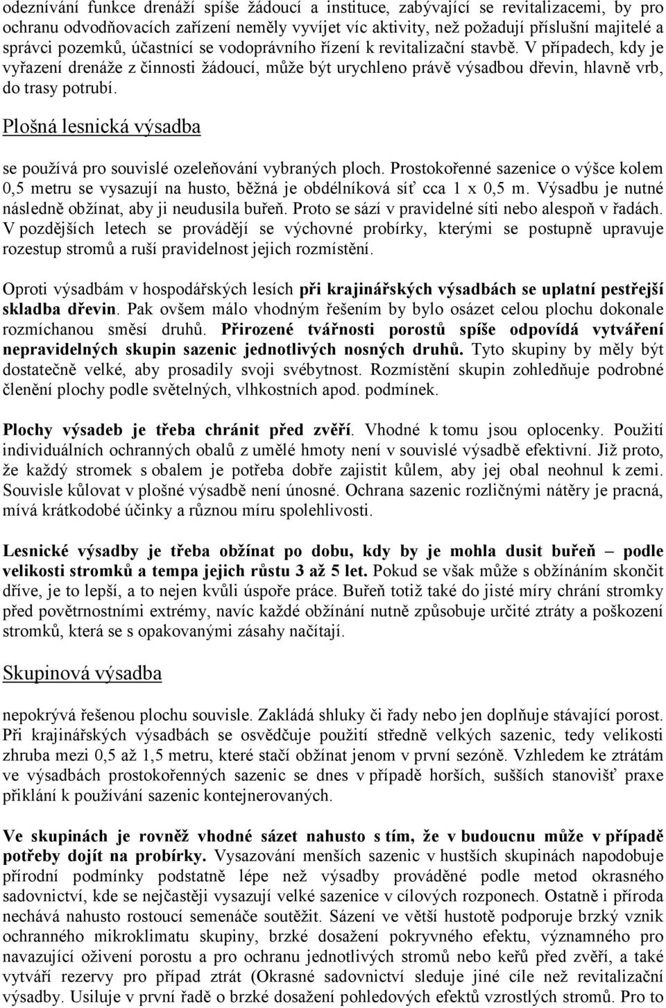 Plošná lesnická výsadba se používá pro souvislé ozeleňování vybraných ploch. Prostokořenné sazenice o výšce kolem 0,5 metru se vysazují na husto, běžná je obdélníková síť cca 1 x 0,5 m.