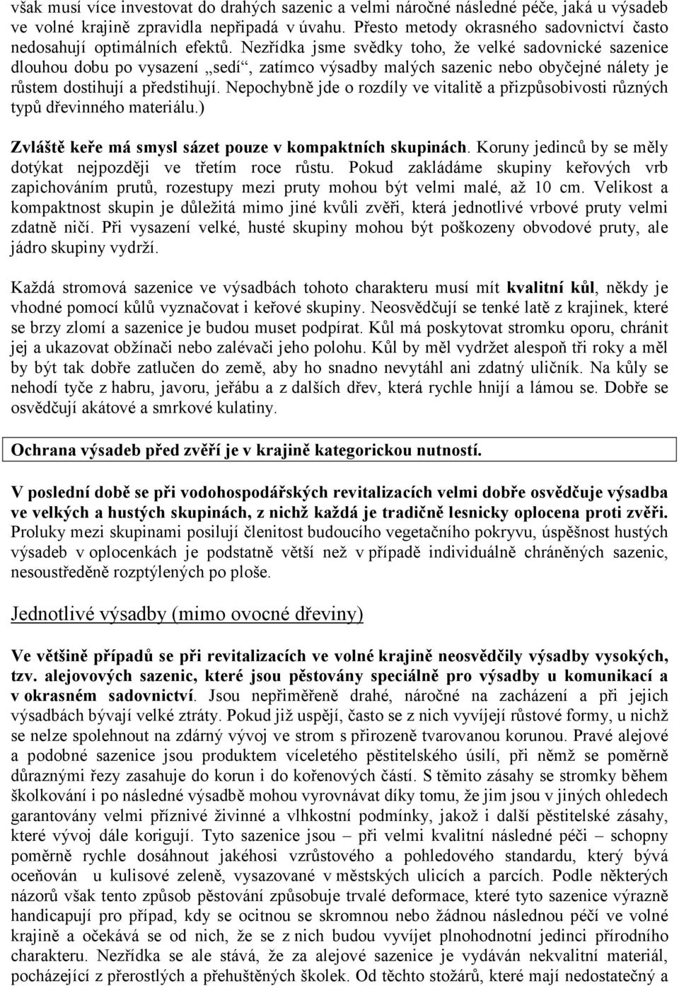 Nezřídka jsme svědky toho, že velké sadovnické sazenice dlouhou dobu po vysazení sedí, zatímco výsadby malých sazenic nebo obyčejné nálety je růstem dostihují a předstihují.