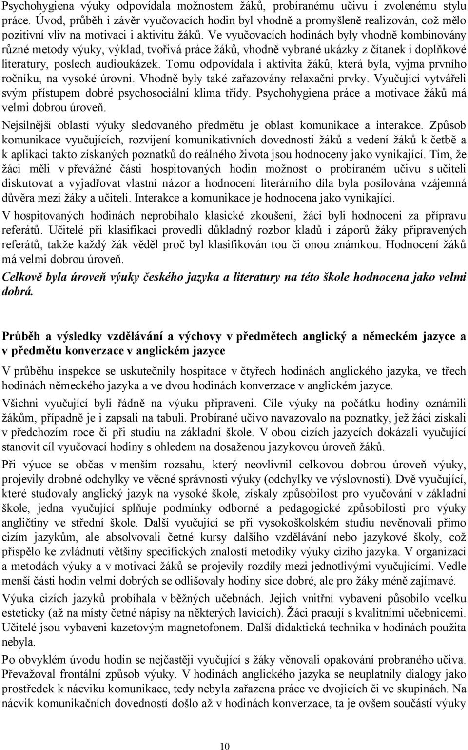 Ve vyučovacích hodinách byly vhodně kombinovány různé metody výuky, výklad, tvořivá práce žáků, vhodně vybrané ukázky z čítanek i doplňkové literatury, poslech audioukázek.