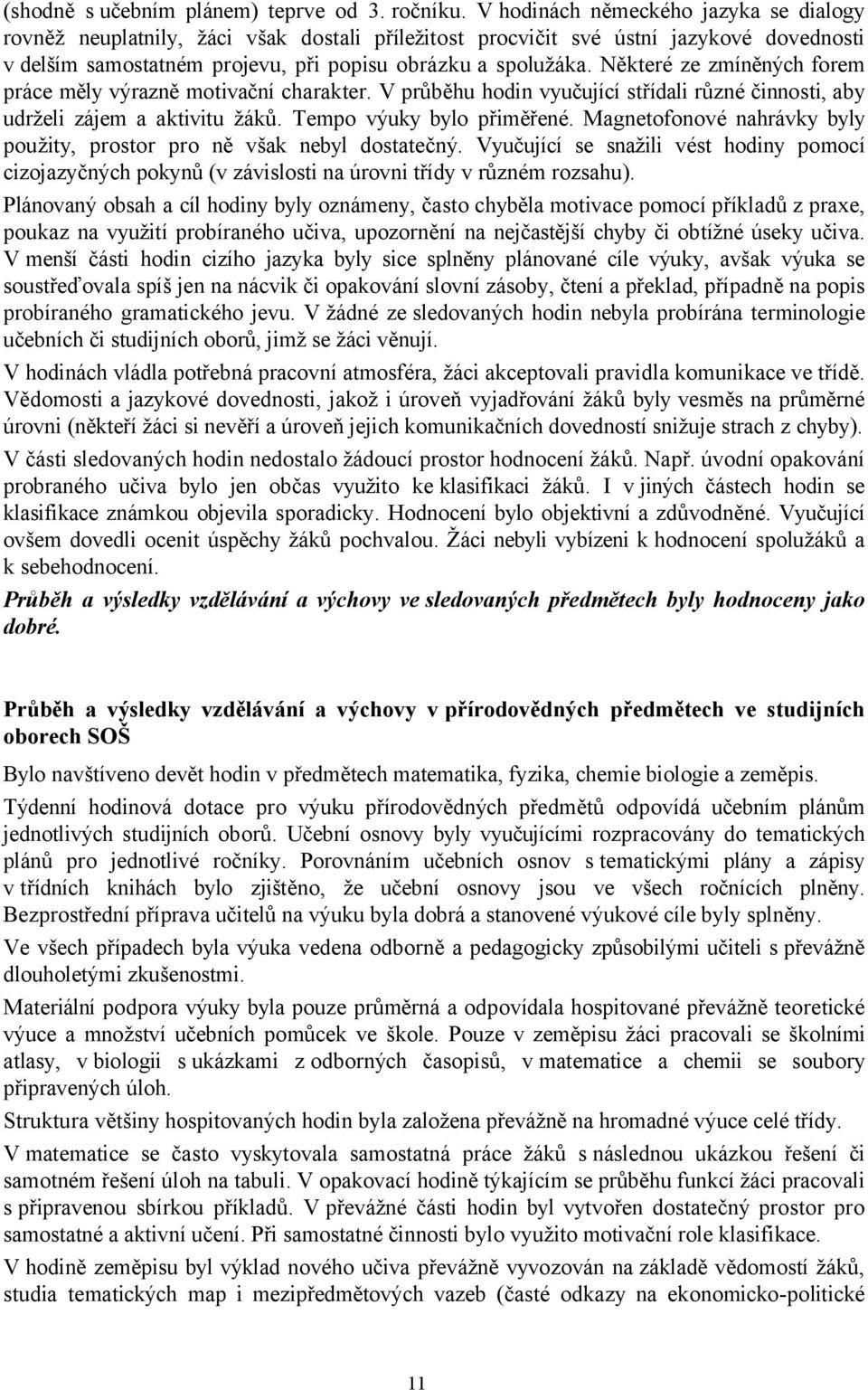 Některé ze zmíněných forem práce měly výrazně motivační charakter. V průběhu hodin vyučující střídali různé činnosti, aby udrželi zájem a aktivitu žáků. Tempo výuky bylo přiměřené.