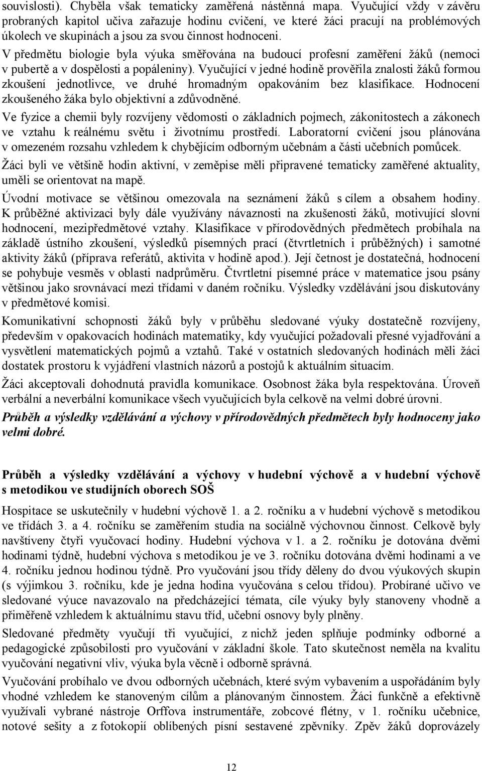 V předmětu biologie byla výuka směřována na budoucí profesní zaměření žáků (nemoci v pubertě a v dospělosti a popáleniny).