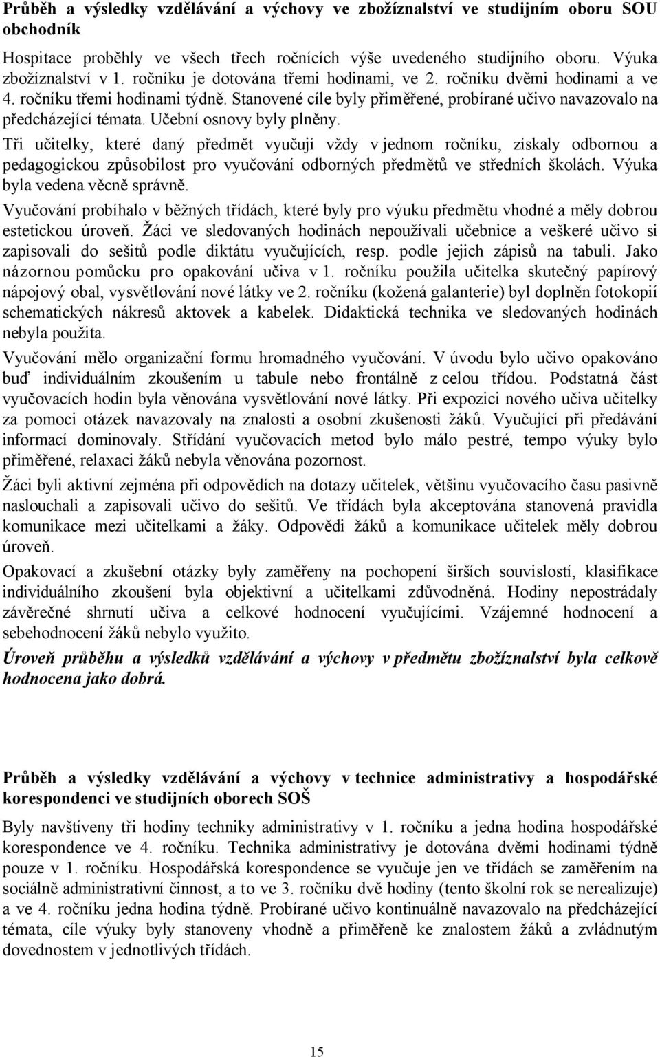 Učební osnovy byly plněny. Tři učitelky, které daný předmět vyučují vždy v jednom ročníku, získaly odbornou a pedagogickou způsobilost pro vyučování odborných předmětů ve středních školách.