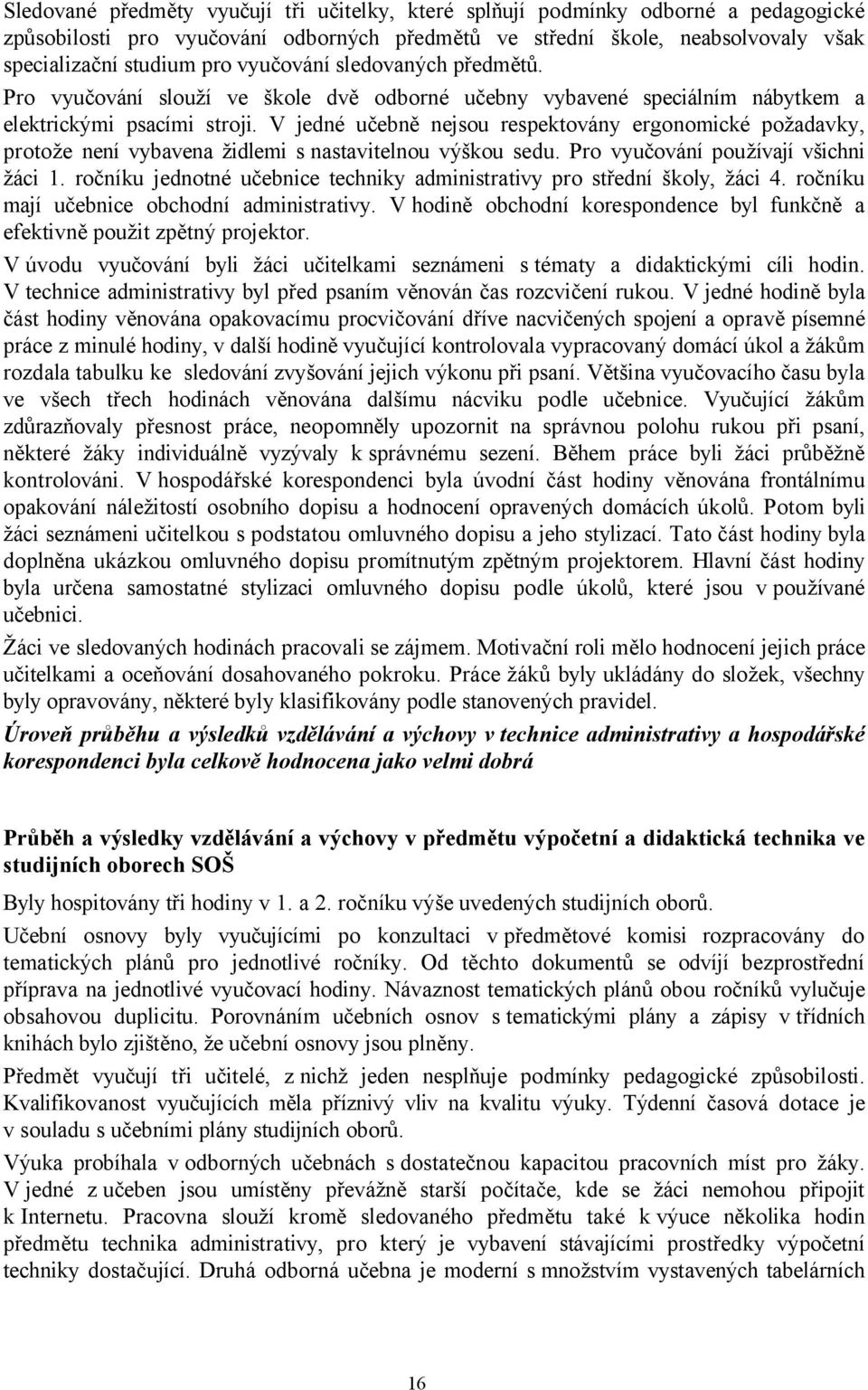 V jedné učebně nejsou respektovány ergonomické požadavky, protože není vybavena židlemi s nastavitelnou výškou sedu. Pro vyučování používají všichni žáci 1.