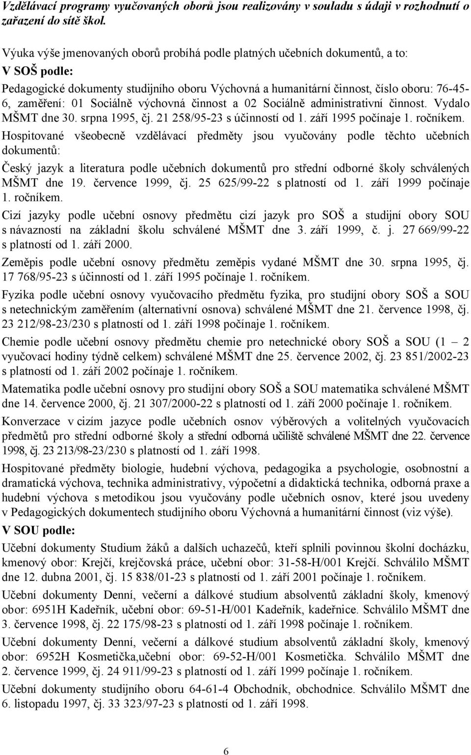 Sociálně výchovná činnost a 02 Sociálně administrativní činnost. Vydalo MŠMT dne 30. srpna 1995, čj. 21 258/95-23 s účinností od 1. září 1995 počínaje 1. ročníkem.