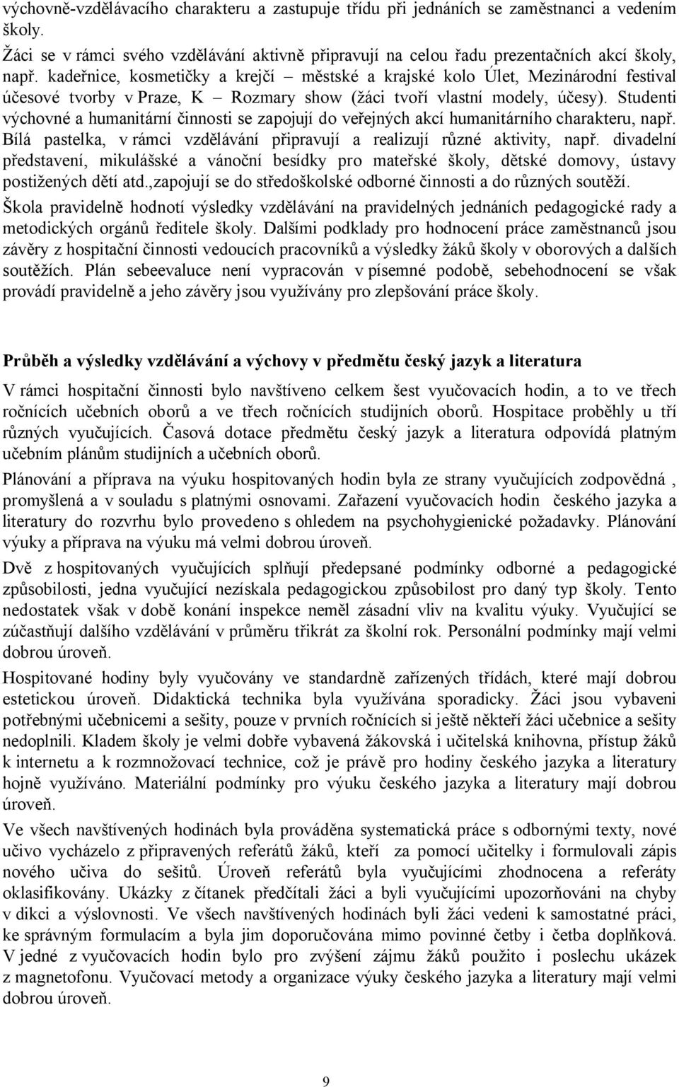 Studenti výchovné a humanitární činnosti se zapojují do veřejných akcí humanitárního charakteru, např. Bílá pastelka, v rámci vzdělávání připravují a realizují různé aktivity, např.