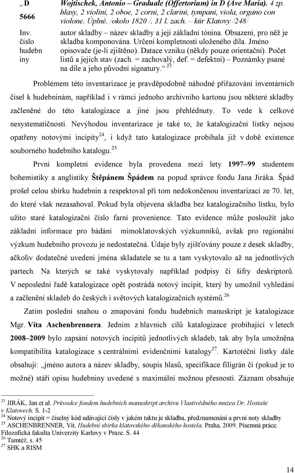 Datace vzniku (někdy pouze orientační). Počet listů a jejich stav (zach. = zachovalý, def. = defektní) Poznámky psané na díle a jeho původní signatury.