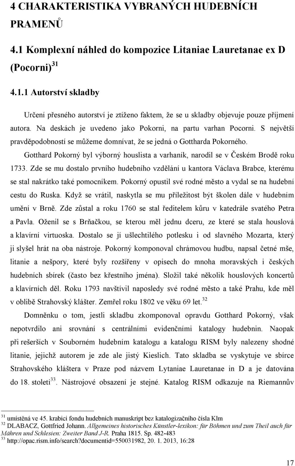 Gotthard Pokorný byl výborný houslista a varhaník, narodil se v Českém Brodě roku 1733. Zde se mu dostalo prvního hudebního vzdělání u kantora Václava Brabce, kterému se stal nakrátko také pomocníkem.