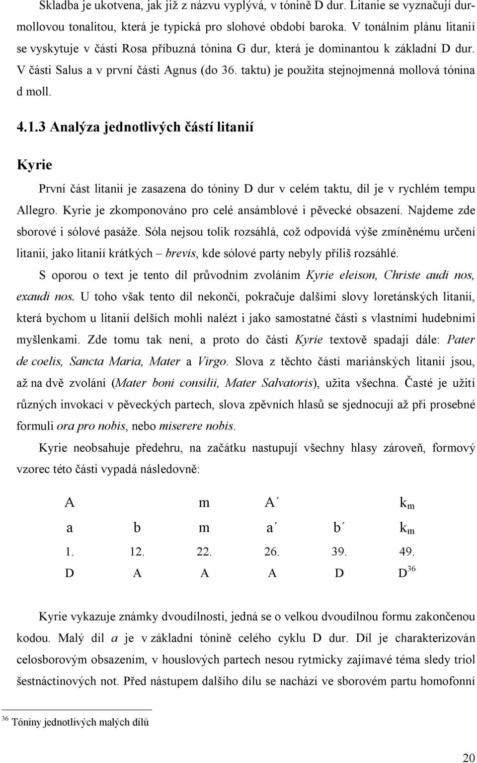 taktu) je použita stejnojmenná mollová tónina d moll. 4.1.3 Analýza jednotlivých částí litanií Kyrie První část litanií je zasazena do tóniny D dur v celém taktu, díl je v rychlém tempu Allegro.