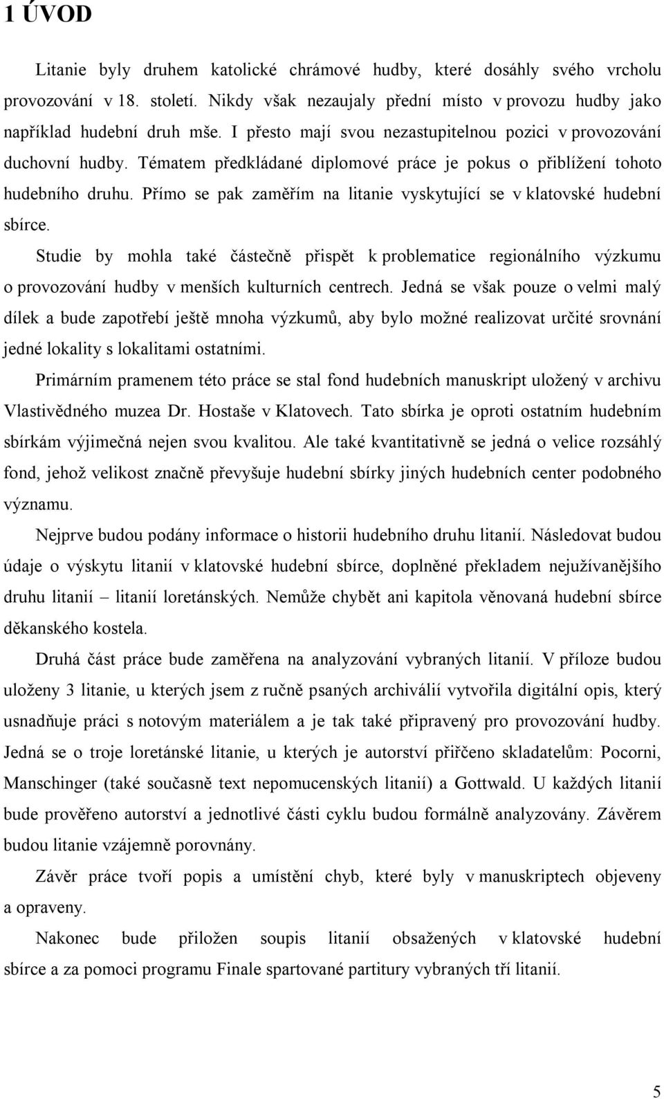 Přímo se pak zaměřím na litanie vyskytující se v klatovské hudební sbírce. Studie by mohla také částečně přispět k problematice regionálního výzkumu o provozování hudby v menších kulturních centrech.