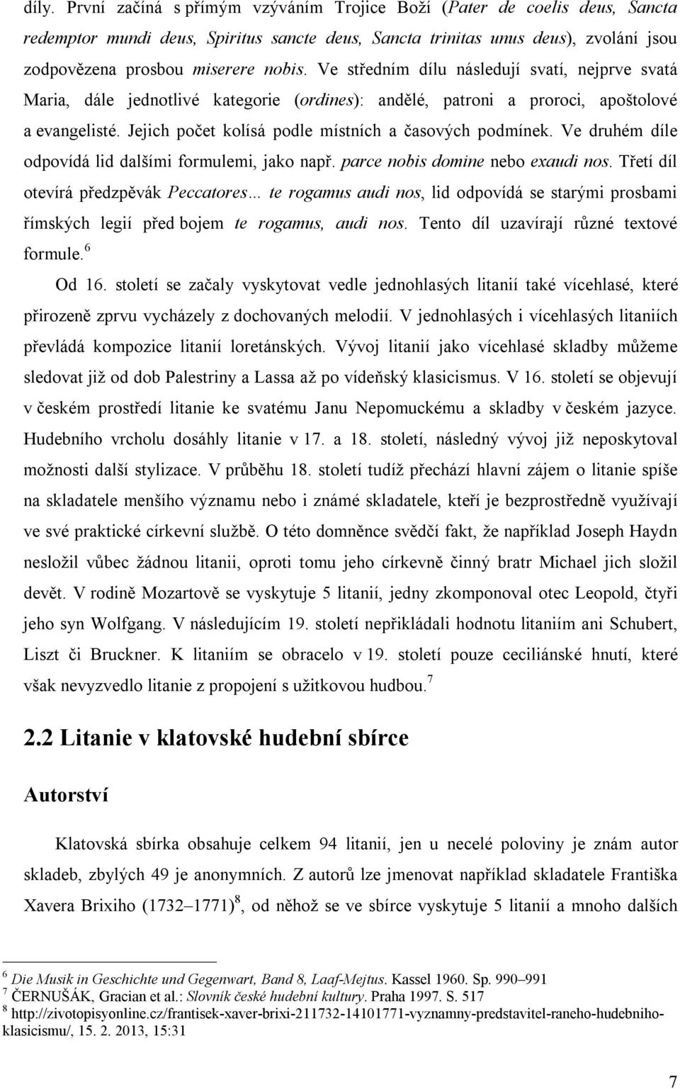 Ve druhém díle odpovídá lid dalšími formulemi, jako např. parce nobis domine nebo exaudi nos.