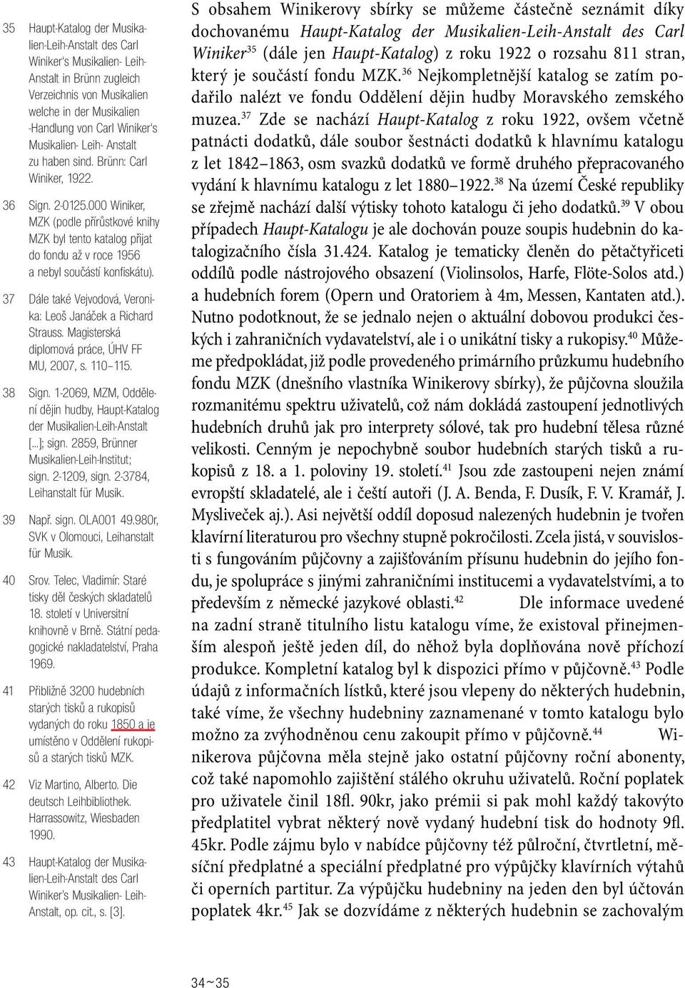 37 Dále také Vejvodová, Veronika: Leoš Janáček a Richard Strauss. Magisterská diplomová práce, ÚHV FF MU, 2007, s. 110 115. 38 Sign.