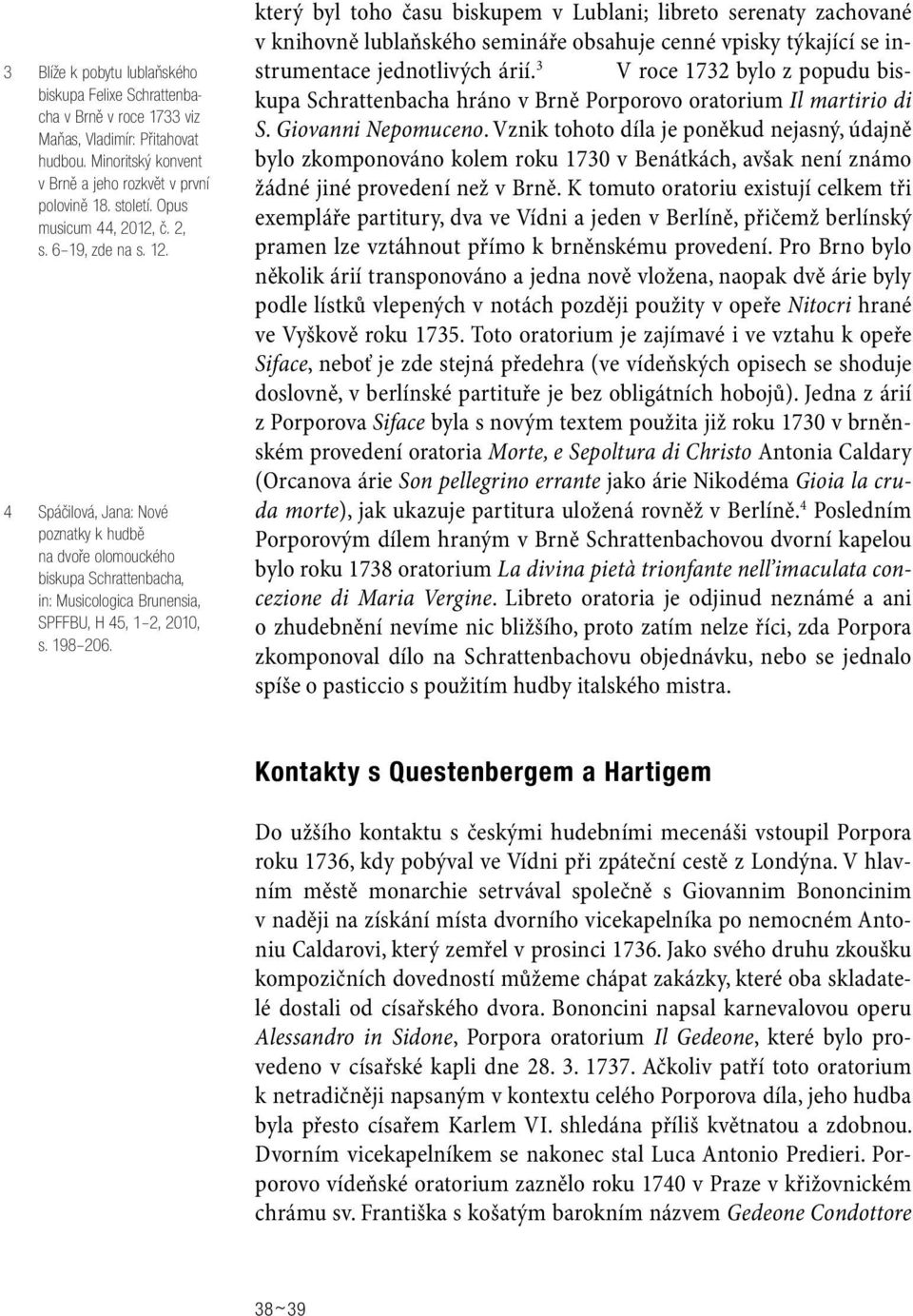 198 206. který byl toho času biskupem v Lublani; libreto serenaty zachované v knihovně lublaňského semináře obsahuje cenné vpisky týkající se instrumentace jednotlivých árií.