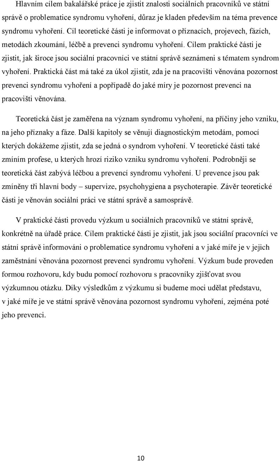 Cílem praktické části je zjistit, jak široce jsou sociální pracovníci ve státní správě seznámeni s tématem syndrom vyhoření.