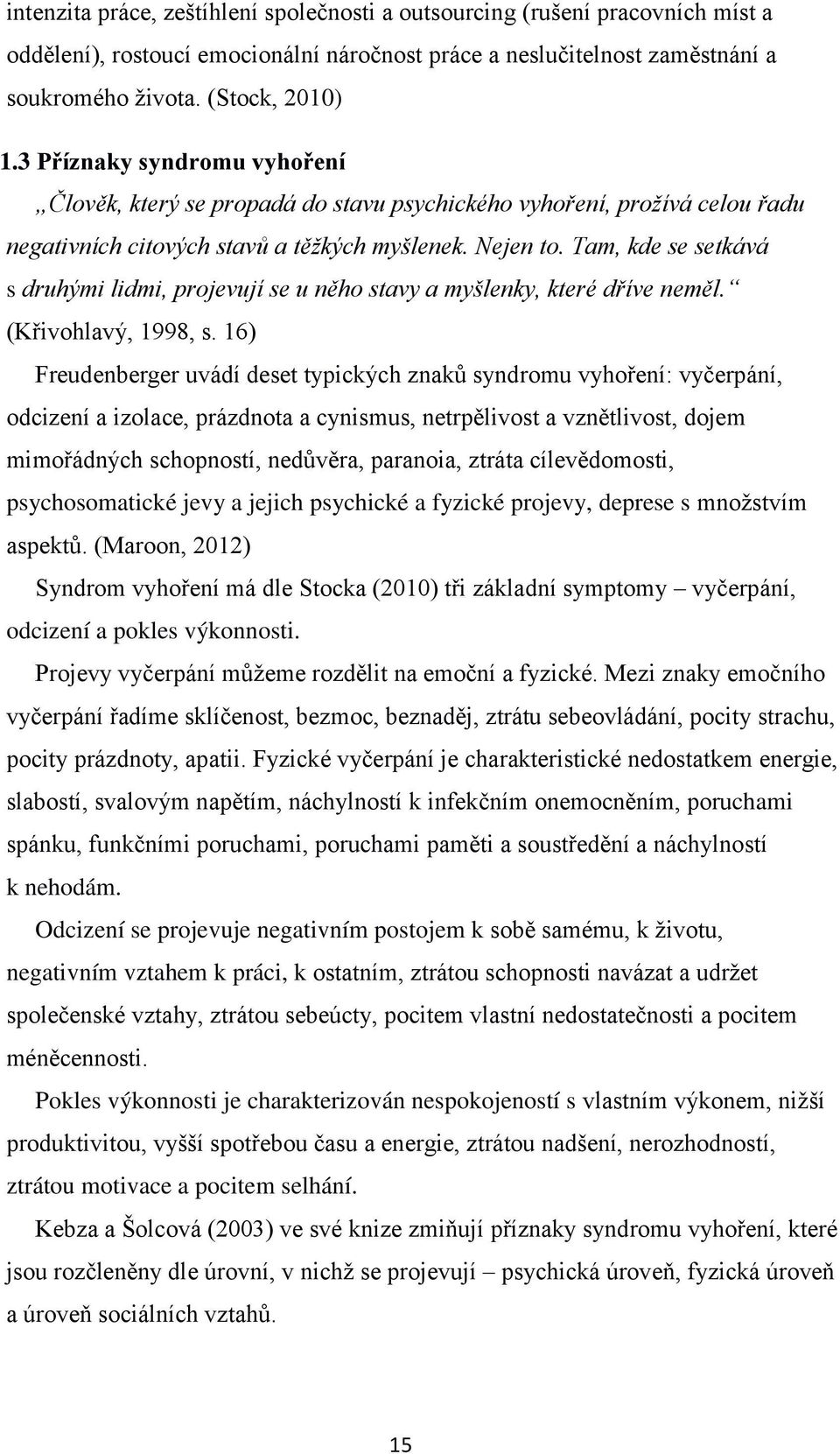 Tam, kde se setkává s druhými lidmi, projevují se u něho stavy a myšlenky, které dříve neměl. (Křivohlavý, 1998, s.