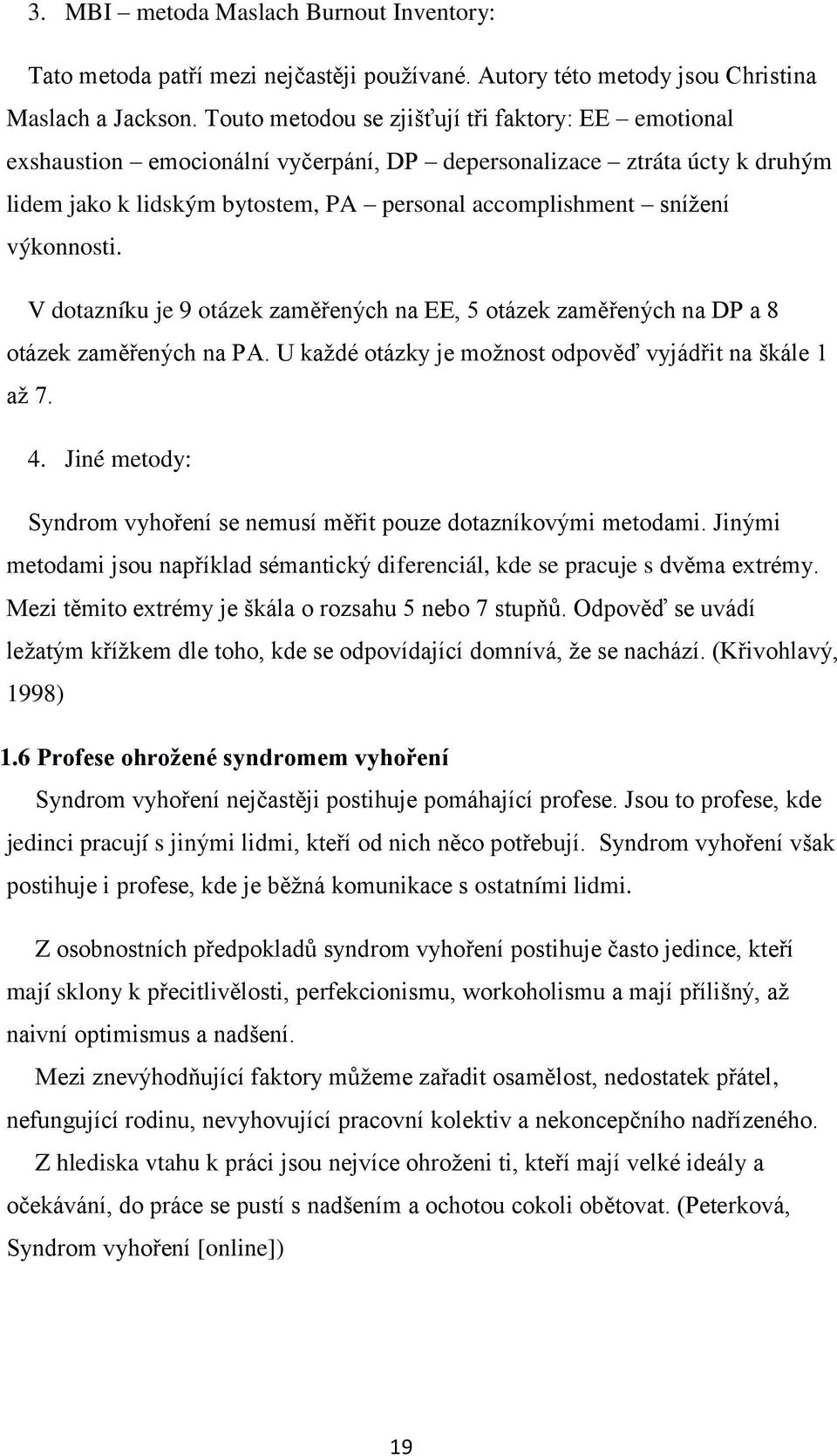 výkonnosti. V dotazníku je 9 otázek zaměřených na EE, 5 otázek zaměřených na DP a 8 otázek zaměřených na PA. U každé otázky je možnost odpověď vyjádřit na škále 1 až 7. 4.