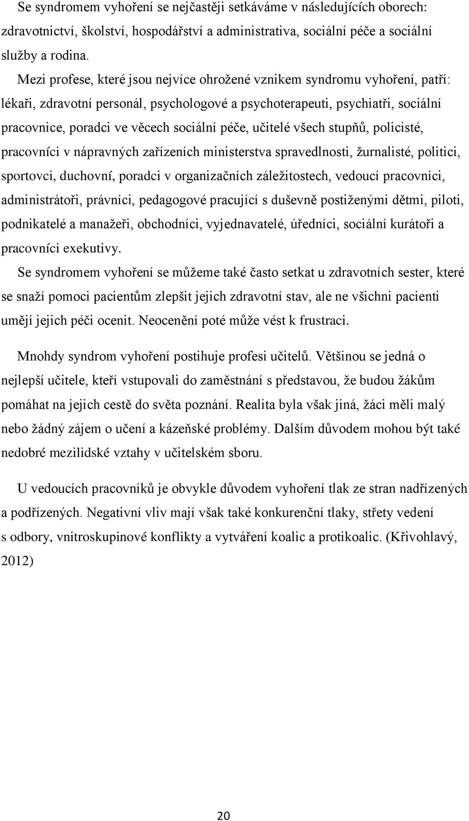 péče, učitelé všech stupňů, policisté, pracovníci v nápravných zařízeních ministerstva spravedlnosti, žurnalisté, politici, sportovci, duchovní, poradci v organizačních záležitostech, vedoucí