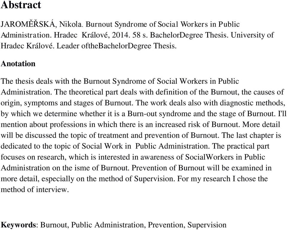 The theoretical part deals with definition of the Burnout, the causes of origin, symptoms and stages of Burnout.