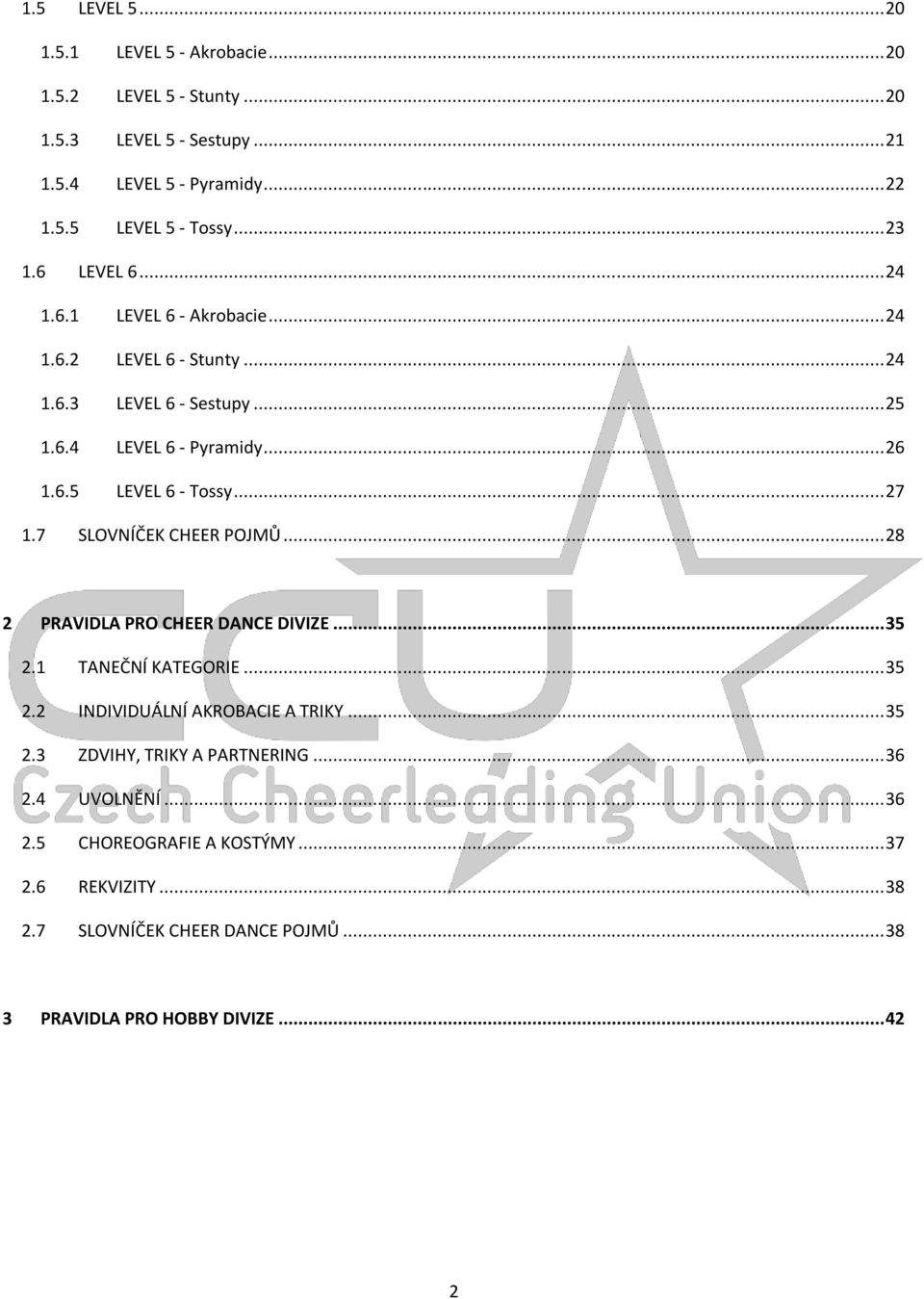 .. 27 1.7 SLOVNÍČEK CHEER POJMŮ... 28 2 PRAVIDLA PRO CHEER DANCE DIVIZE... 35 2.1 TANEČNÍ KATEGORIE... 35 2.2 INDIVIDUÁLNÍ AKROBACIE A TRIKY... 35 2.3 ZDVIHY, TRIKY A PARTNERING.