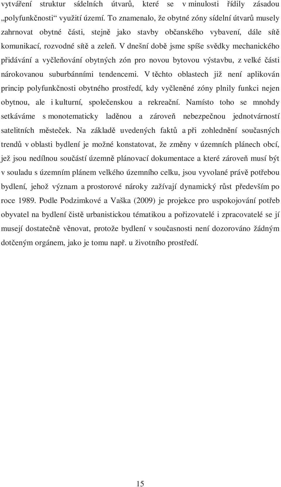 V dnešní době jsme spíše svědky mechanického přidávání a vyčleňování obytných zón pro novou bytovou výstavbu, z velké části nárokovanou suburbánními tendencemi.