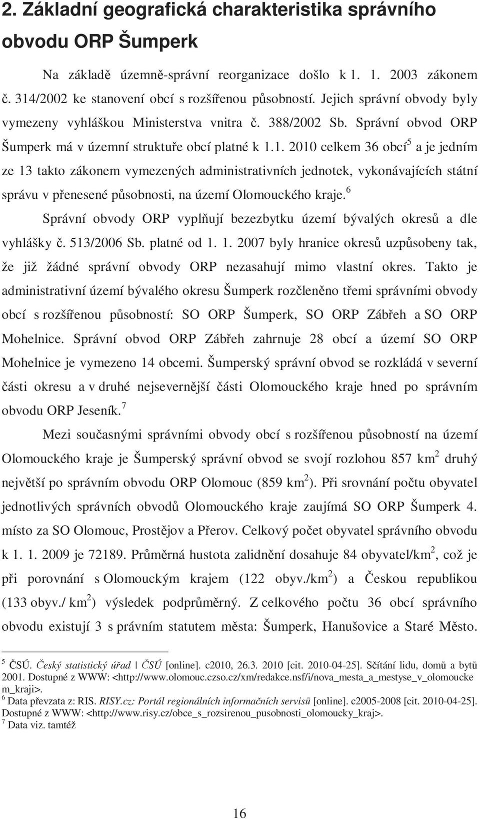 1. 2010 celkem 36 obcí 5 a je jedním ze 13 takto zákonem vymezených administrativních jednotek, vykonávajících státní správu v přenesené působnosti, na území Olomouckého kraje.