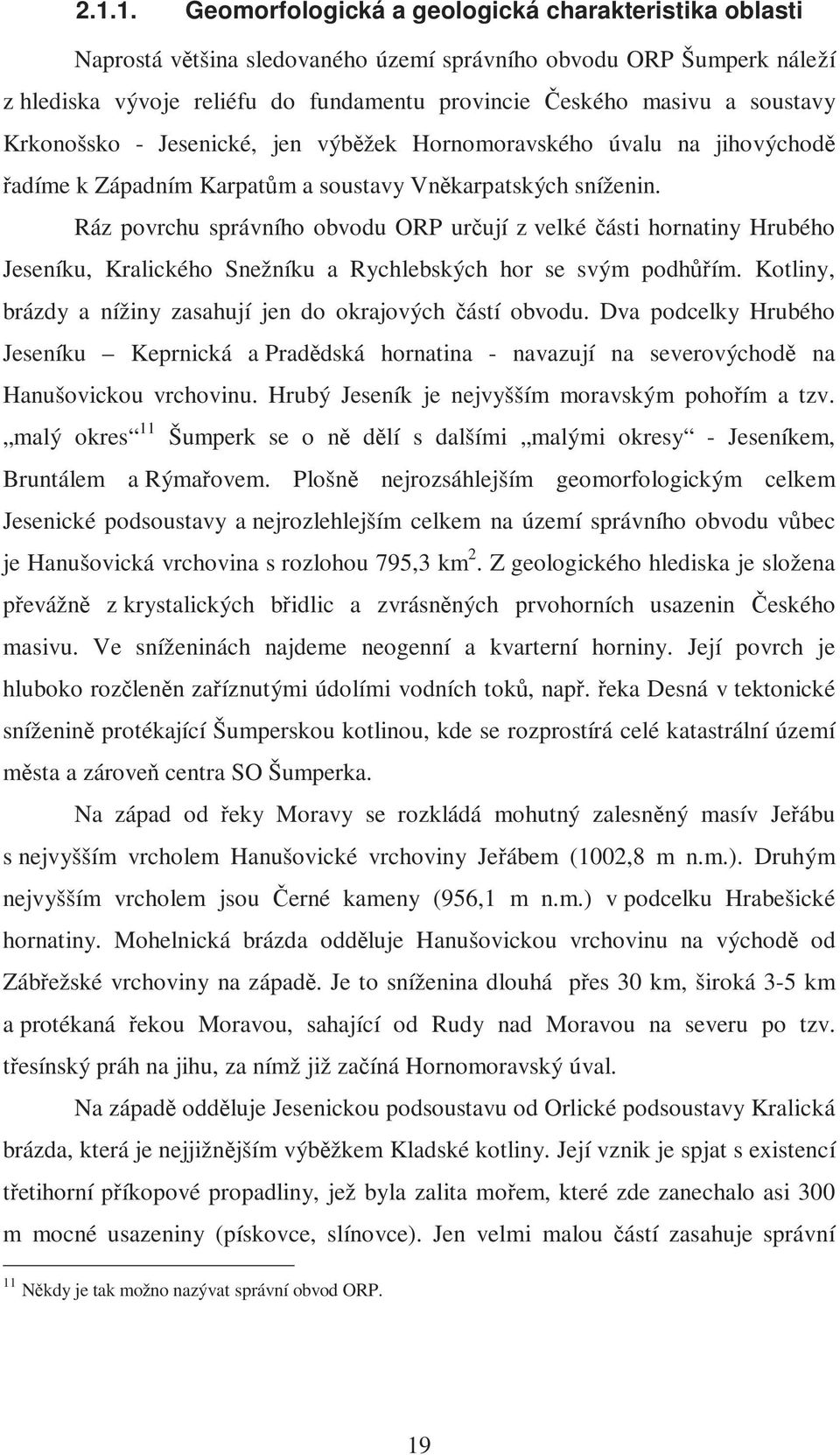 Ráz povrchu správního obvodu ORP určují z velké části hornatiny Hrubého Jeseníku, Kralického Snežníku a Rychlebských hor se svým podhůřím.