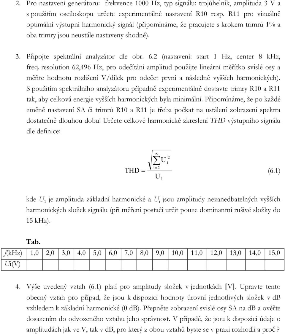 2 (nastavení: start 1 Hz, center 8 khz, freq.