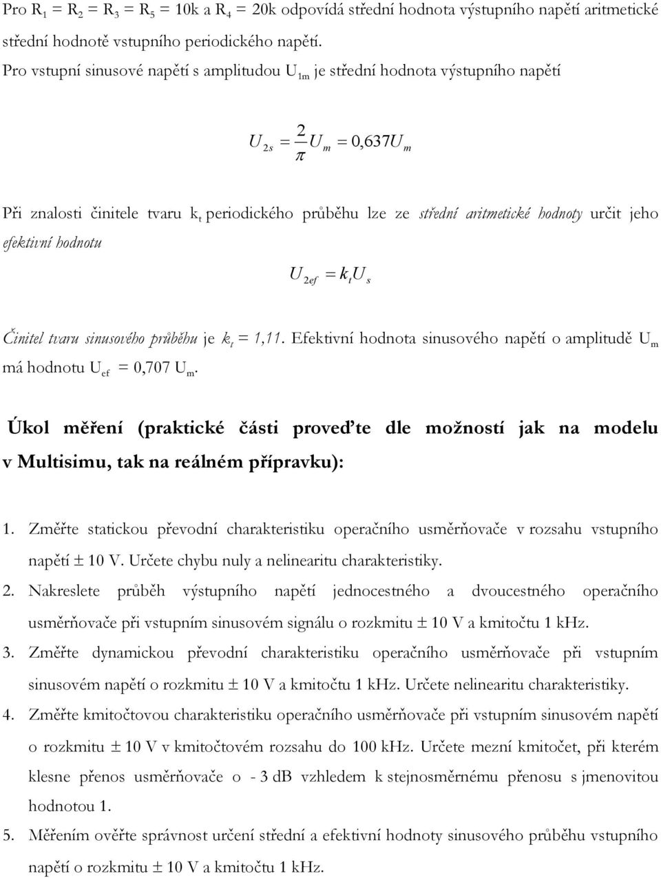 jeho efektivní hodnotu U k U 2 ef t s Činitel tvaru sinusového průběhu je k t = 1,11. Efektivní hodnota sinusového napětí o amplitudě U m má hodnotu U ef = 0,707 U m.