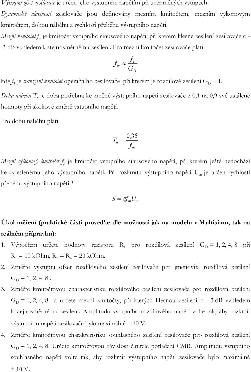 Mezní kmitočet f m je kmitočet vstupního sinusového napětí, při kterém klesne zesílení zesilovače o - 3 db vzhledem k stejnosměrnému zesílení.