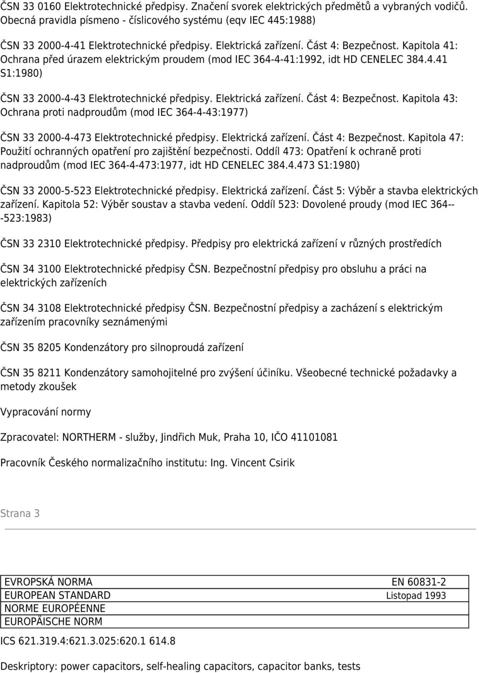 Kapitola 41: Ochrana před úrazem elektrickým proudem (mod IEC 364-4-41:1992, idt HD CENELEC 384.4.41 S1:1980) ČSN 33 2000-4-43 Elektrotechnické předpisy. Elektrická zařízení. Část 4: Bezpečnost.