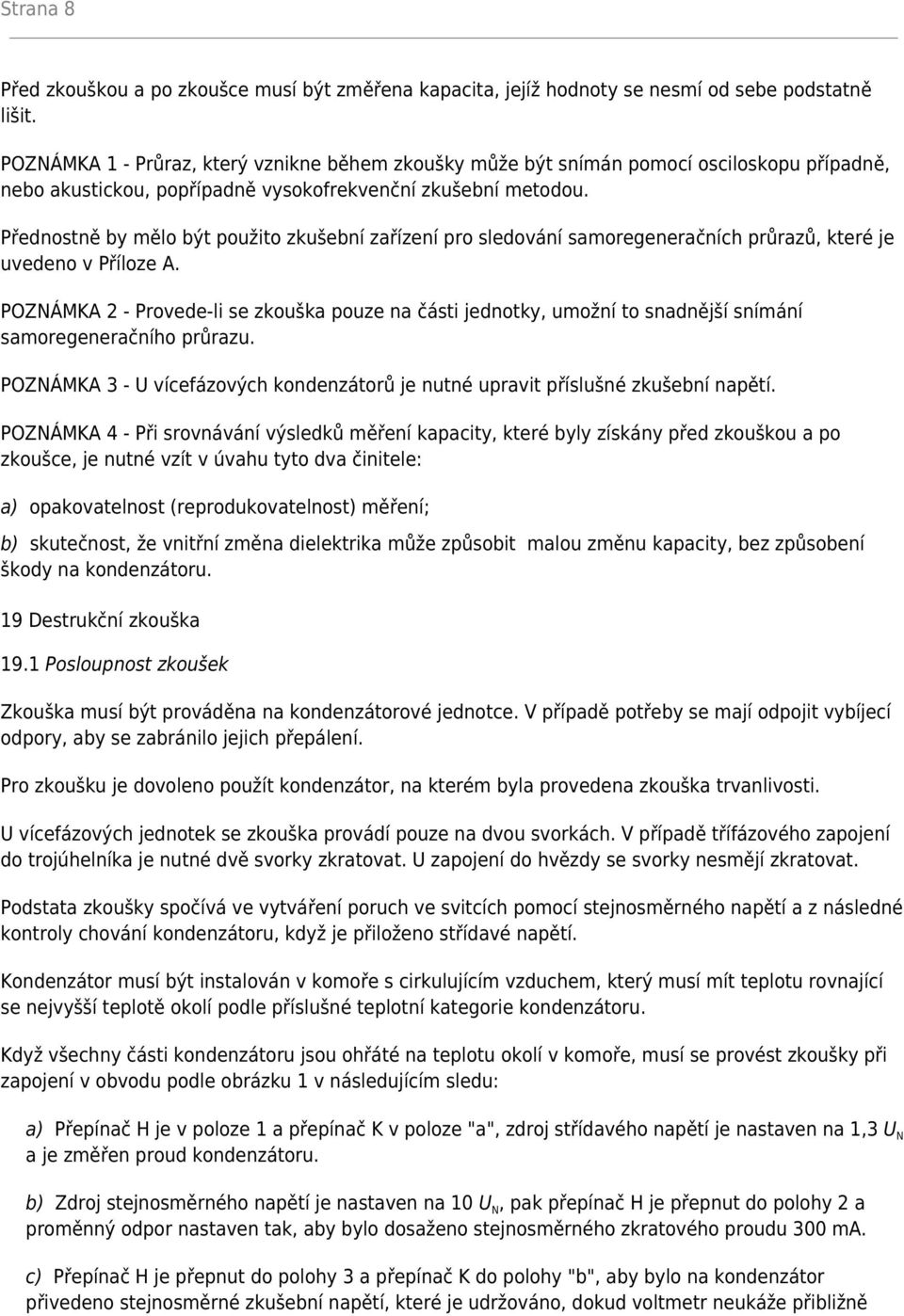 Přednostně by mělo být použito zkušební zařízení pro sledování samoregeneračních průrazů, které je uvedeno v Příloze A.