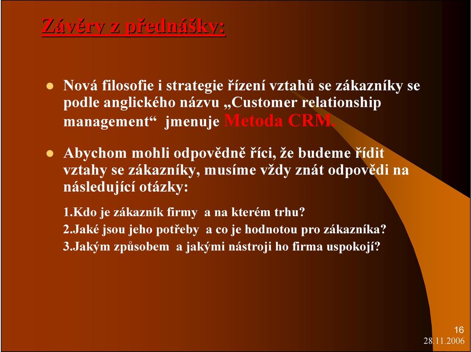 Abychom mohli odpovědně říci, že budeme řídit vztahy se zákazníky, musíme vždy znát odpovědi na následující