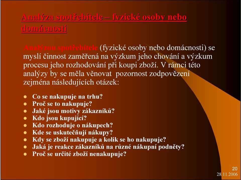 V rámci této analýzy by se měla věnovat pozornost zodpovězení zejména následujících otázek: Co se nakupuje na trhu? Proč se to nakupuje?